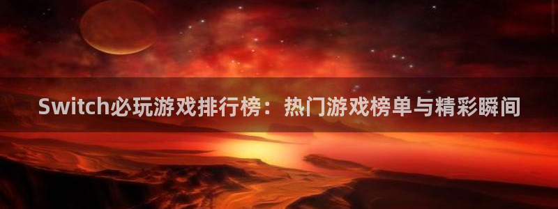 杏盛平台代理：Switch必玩游戏排行榜：热门游戏榜单与精彩