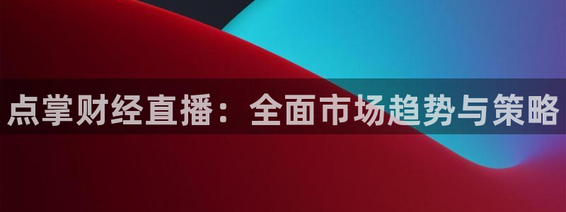 咪咕视频新版：点掌财经直播：全面市场趋势与策略