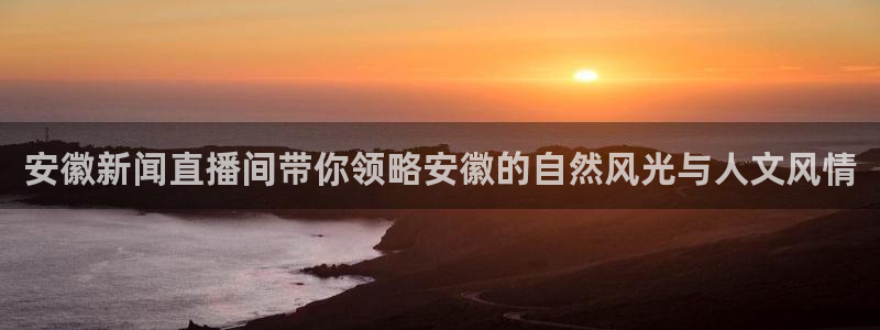 咪咕视频官方免费下载：安徽新闻直播间带你领略安徽的自然风光与人文风情
